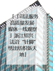 「司法服务高质量发展·媒体一线观察」浙江绍兴：法治“针脚”绣出纺织新天地