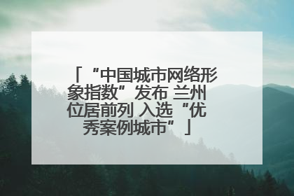 “中国城市网络形象指数”发布 兰州位居前列 入选“优秀案例城市”