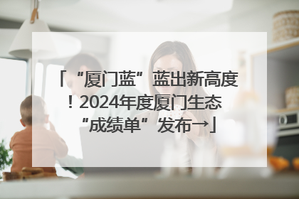 “厦门蓝”蓝出新高度！2024年度厦门生态“成绩单”发布→
