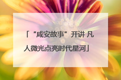 “咸安故事”开讲 凡人微光点亮时代星河
