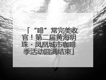 “啡”常完美收官！第二届黄海明珠・凤凰城市咖啡季活动圆满结束