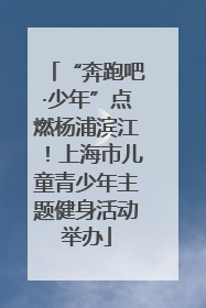 “奔跑吧·少年”点燃杨浦滨江！上海市儿童青少年主题健身活动举办