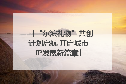 “尔滨礼物”共创计划启航 开启城市IP发展新篇章