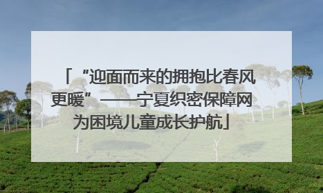 “迎面而来的拥抱比春风更暖”——宁夏织密保障网为困境儿童成长护航