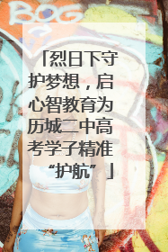烈日下守护梦想，启心智教育为历城二中高考学子精准“护航”