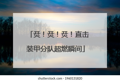 烎！烎！烎！直击装甲分队超燃瞬间