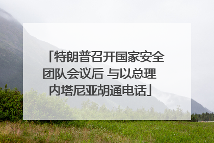 特朗普召开国家安全团队会议后 与以总理内塔尼亚胡通电话