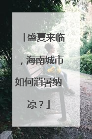 盛夏来临，海南城市如何消暑纳凉？