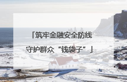 筑牢金融安全防线 守护群众“钱袋子”