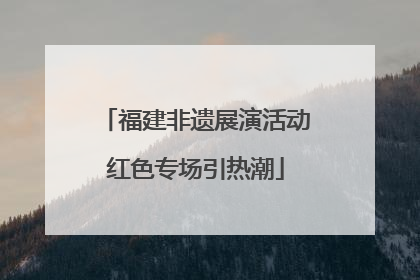 福建非遗展演活动红色专场引热潮