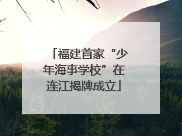 福建首家“少年海事学校”在连江揭牌成立