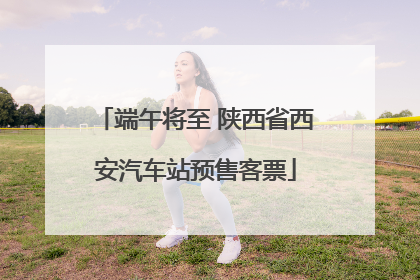 端午将至 陕西省西安汽车站预售客票