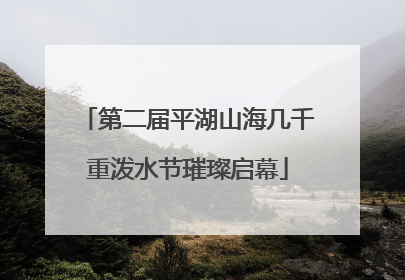 第二届平湖山海几千重泼水节璀璨启幕