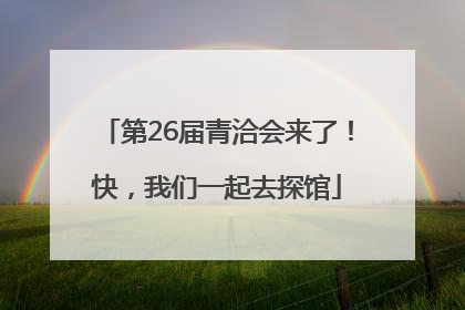 第26届青洽会来了！快，我们一起去探馆