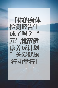 你的身体检测报告生成了吗？“元气觉醒健康养成计划”关爱健康行动举行