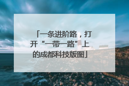 一条进阶路，打开“一带一路”上的成都科技版图