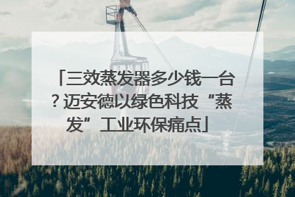 三效蒸发器多少钱一台？迈安德以绿色科技“蒸发”工业环保痛点