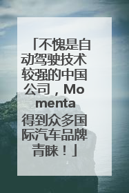 不愧是自动驾驶技术较强的中国公司，Momenta得到众多国际汽车品牌青睐！
