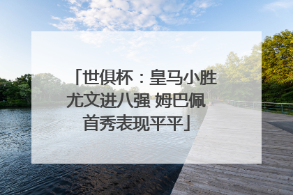 世俱杯：皇马小胜尤文进八强 姆巴佩首秀表现平平