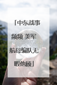 中东战事频频 美军航母编队无暇他顾