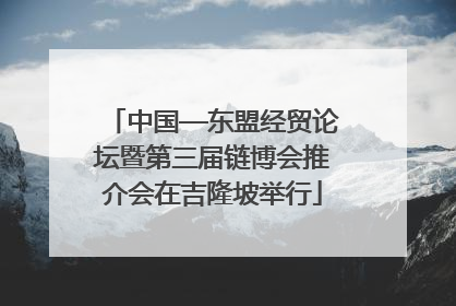 中国—东盟经贸论坛暨第三届链博会推介会在吉隆坡举行