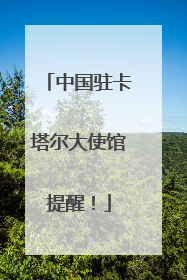 中国驻卡塔尔大使馆提醒！