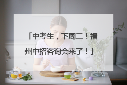 中考生，下周二！福州中招咨询会来了！