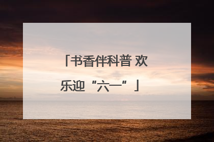 书香伴科普 欢乐迎“六一”