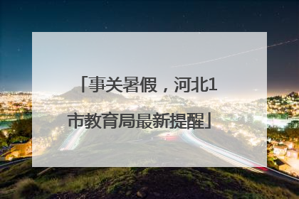 事关暑假，河北1市教育局最新提醒