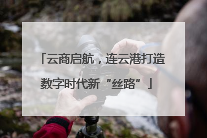 云商启航，连云港打造数字时代新“丝路”