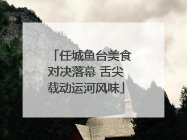 任城鱼台美食对决落幕 舌尖载动运河风味