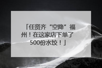 任贤齐“空降”福州！在这家店下单了500份水饺！
