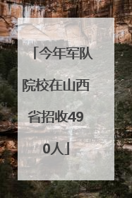 今年军队院校在山西省招收490人