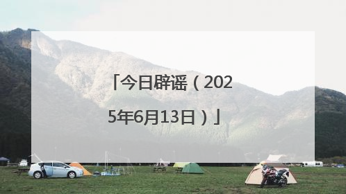今日辟谣（2025年6月13日）