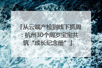 从云端产检到线下抓周：杭州30个周岁宝宝共筑“成长纪念册”