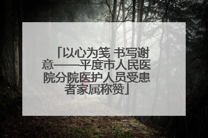 以心为笺 书写谢意——平度市人民医院分院医护人员受患者家属称赞