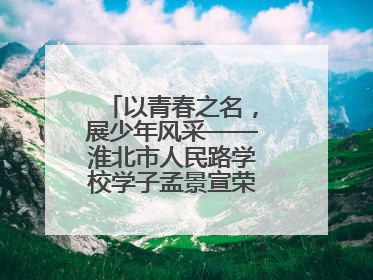 以青春之名，展少年风采——淮北市人民路学校学子孟景宣荣膺“新时代好少年”荣誉称号