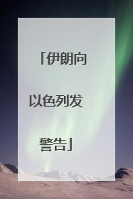 伊朗向以色列发警告
