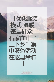 优化服务模式 温暖基层群众 石家庄市“三下乡”集中服务活动在赵县举行