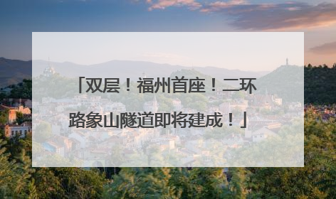 双层！福州首座！二环路象山隧道即将建成！