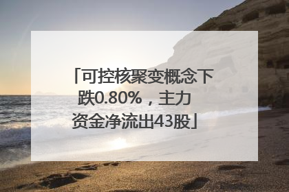 可控核聚变概念下跌0.80%，主力资金净流出43股