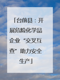 台前县：开展危险化学品企业“交叉互查”助力安全生产
