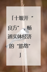 十堰开“良方”，畅通实体经济的“筋络”