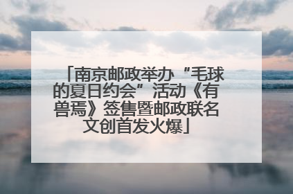 南京邮政举办“毛球的夏日约会”活动《有兽焉》签售暨邮政联名文创首发火爆