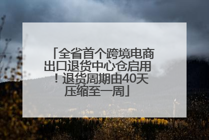 全省首个跨境电商出口退货中心仓启用！退货周期由40天压缩至一周