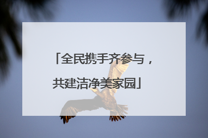 全民携手齐参与，共建洁净美家园