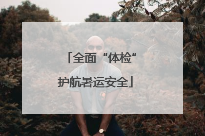 全面“体检”护航暑运安全