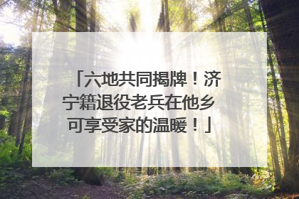 六地共同揭牌！济宁籍退役老兵在他乡可享受家的温暖！