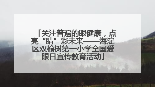 关注普遍的眼健康，点亮“睛”彩未来——海淀区双榆树第一小学全国爱眼日宣传教育活动