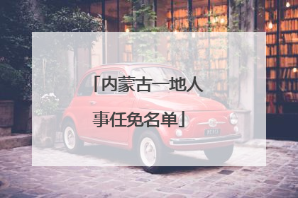 内蒙古一地人事任免名单